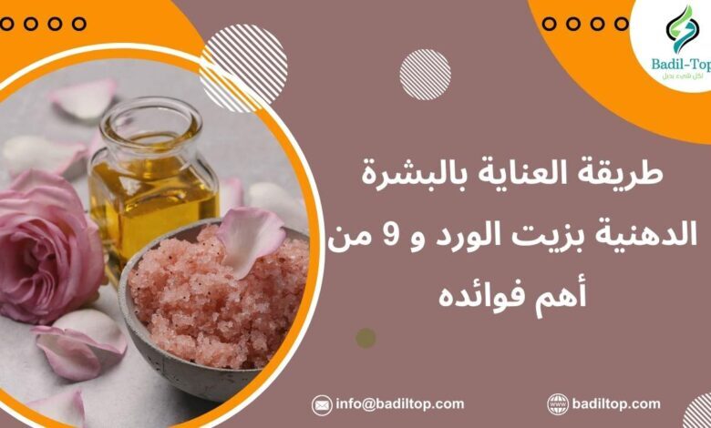 طرق العناية بالبشرة الدهنية بزيت الورد